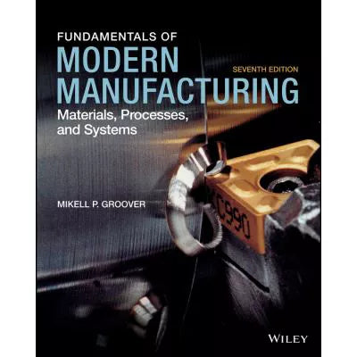 Fundamentals of Modern Manufacturing : Materials, Processes, and Systems