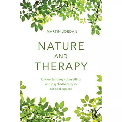 Nature and Therapy : Understanding counselling and psychotherapy in outdoor spaces